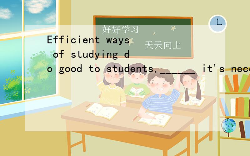 Efficient ways of studying do good to students,______ it's necessary for them to find them.A and however B thus C therefore D and thus