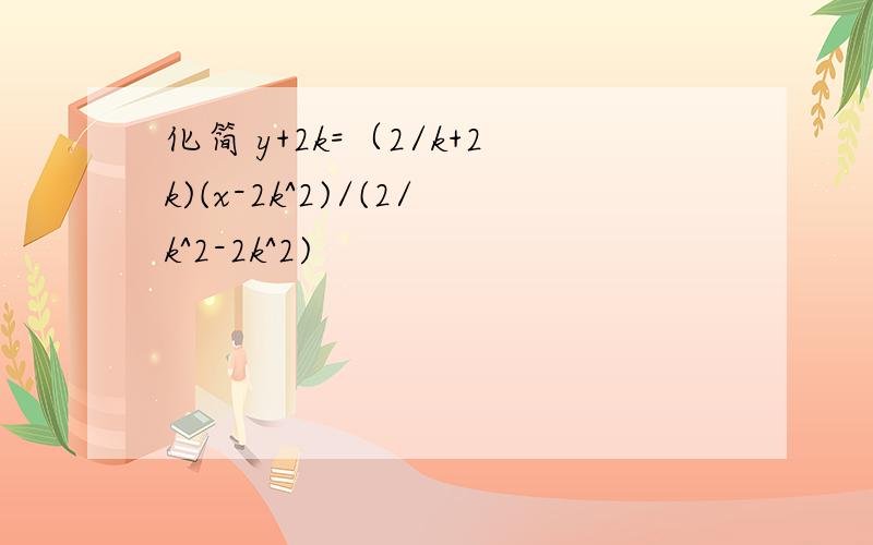 化简 y+2k=（2/k+2k)(x-2k^2)/(2/k^2-2k^2)