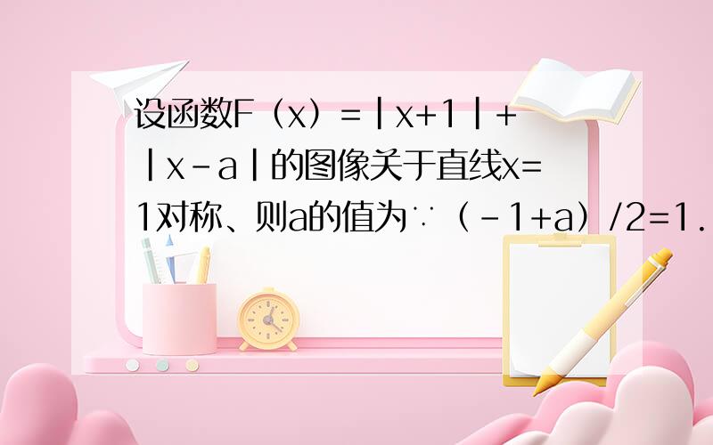 设函数F（x）=|x+1|+|x-a|的图像关于直线x=1对称、则a的值为∵（-1+a）/2=1.∴a=3请问是这个式子是什么意思- -.