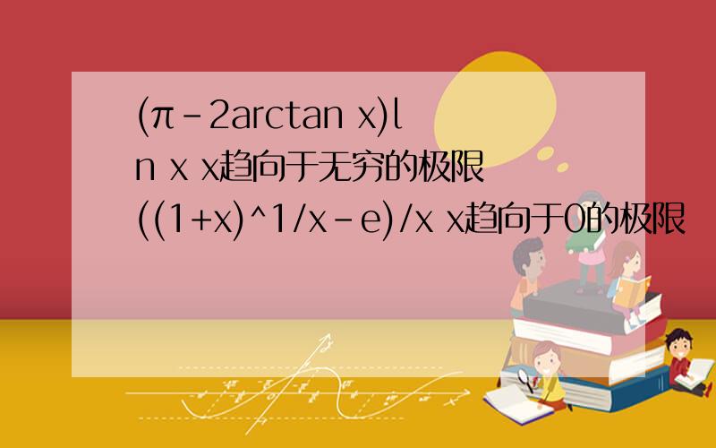 (π-2arctan x)ln x x趋向于无穷的极限 ((1+x)^1/x-e)/x x趋向于0的极限