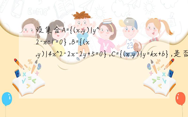 设集合A={(x,y)|y^2-x-1=0},B={(x,y)|4x^2-2x-2y+5=0},C={(x,y)|y=kx+b},是否存在k,b(k∈N*,b∈N*),使(A∪B)∩C=∅?已知答案是不存在 球思路求详解