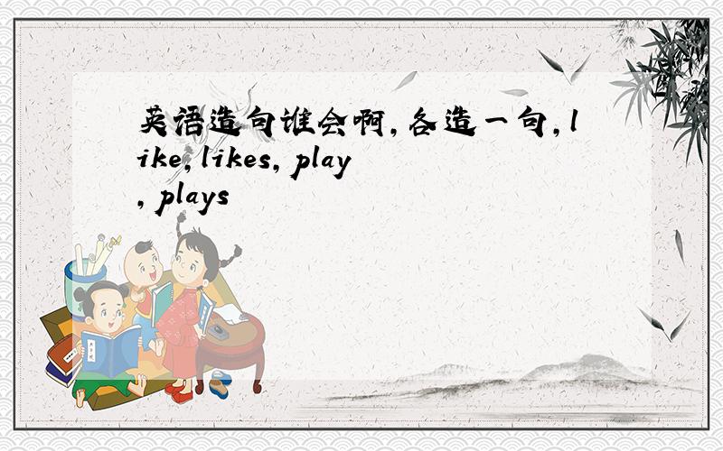 英语造句谁会啊,各造一句,like,likes,play,plays