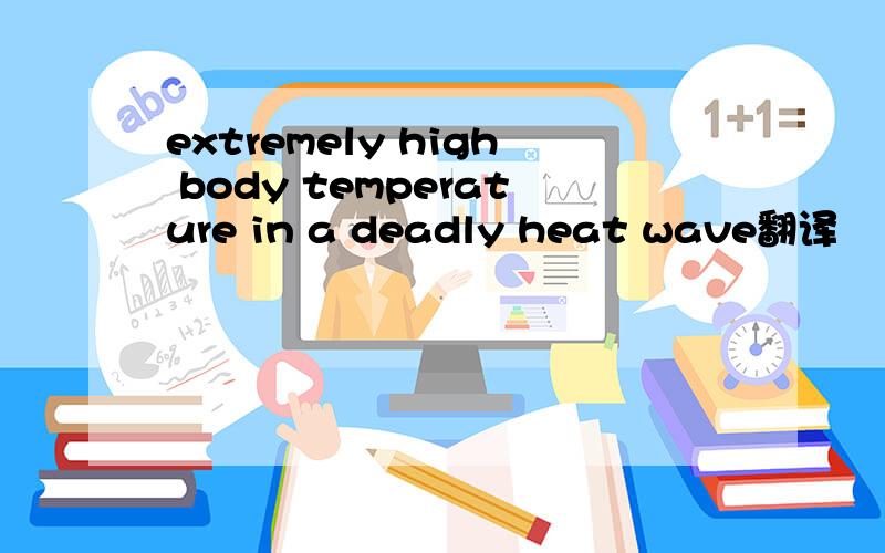 extremely high body temperature in a deadly heat wave翻译