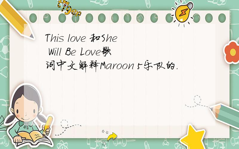 This love 和She Will Be Love歌词中文解释Maroon 5乐队的.