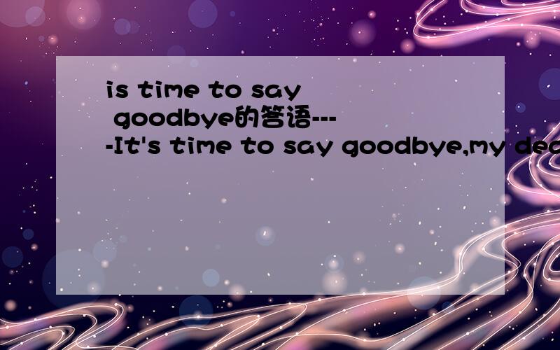 is time to say goodbye的答语----It's time to say goodbye,my dear fellows.----_______.A.The same to you B.Take care C.Me,too D.It doesn't matter急.