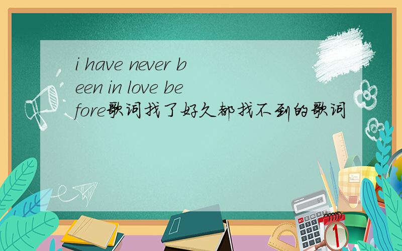 i have never been in love before歌词找了好久都找不到的歌词