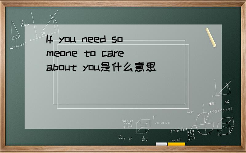 If you need someone to care about you是什么意思