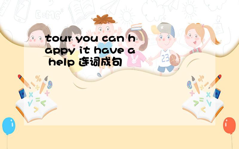 tour you can happy it have a help 连词成句