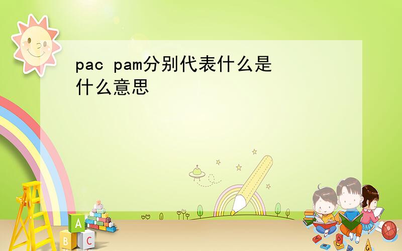 pac pam分别代表什么是什么意思