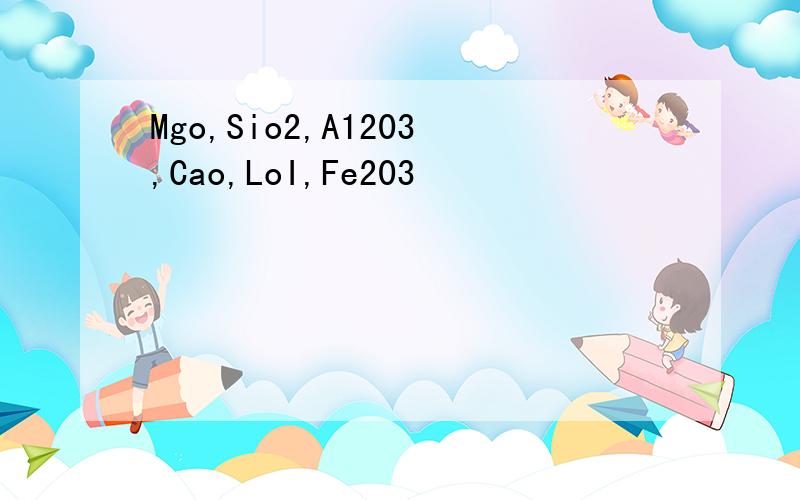 Mgo,Sio2,A1203,Cao,LoI,Fe203