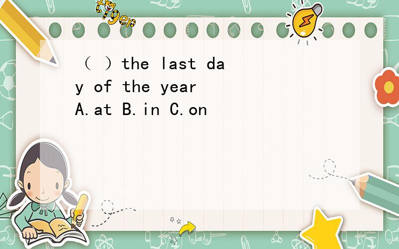 （ ）the last day of the year A.at B.in C.on