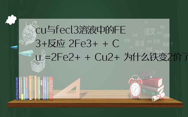 cu与fecl3溶液中的FE3+反应 2Fe3+ + Cu =2Fe2+ + Cu2+ 为什么铁变2价了?