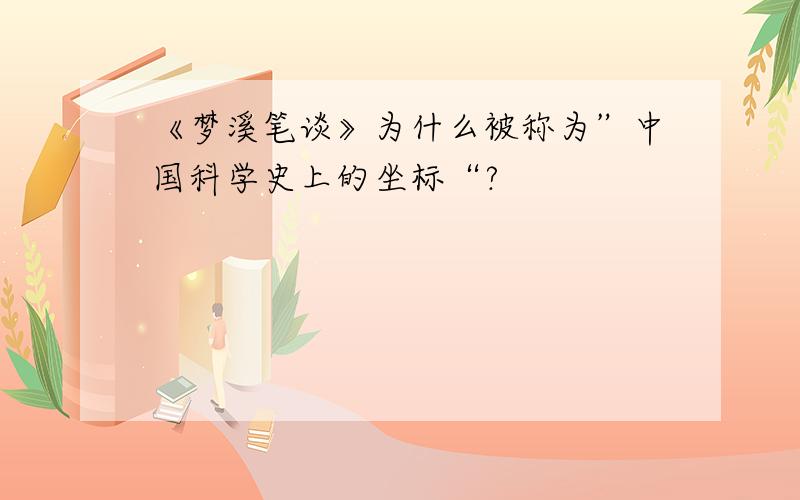 《梦溪笔谈》为什么被称为”中国科学史上的坐标“?