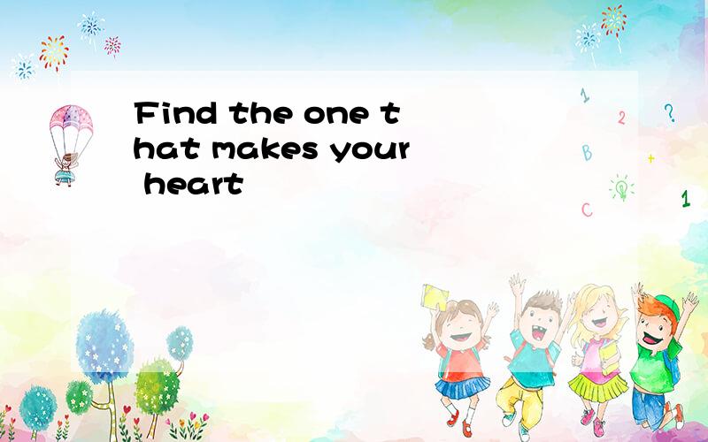 Find the one that makes your heart