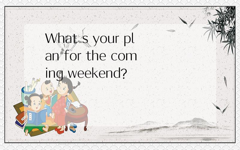 What s your plan for the coming weekend?