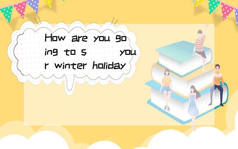 How are you going to s___your winter holiday