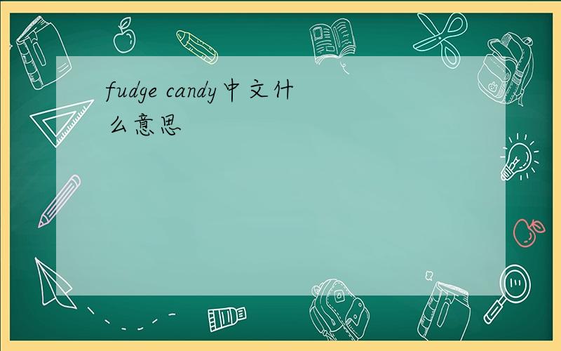 fudge candy中文什么意思