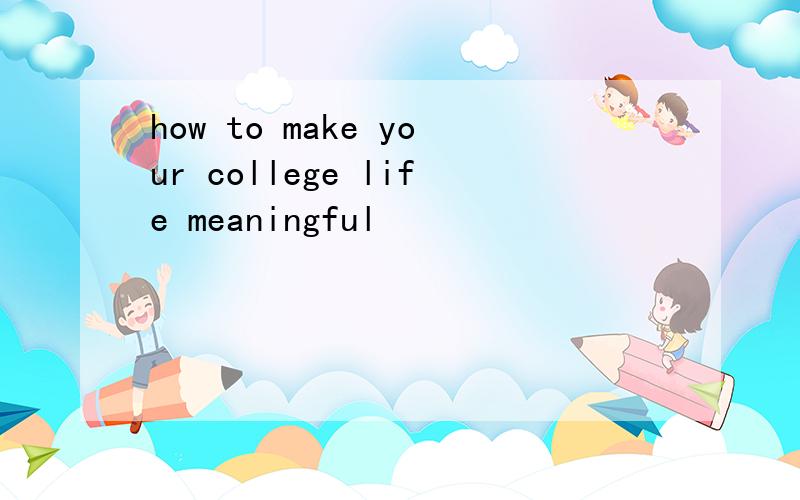 how to make your college life meaningful