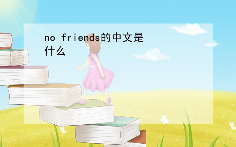 no friends的中文是什么