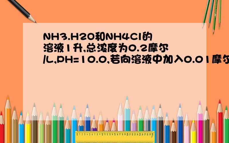 NH3.H2O和NH4Cl的溶液1升,总浓度为0.2摩尔/L,PH=10.0,若向溶液中加入0.01摩尔AgNO3(设V不变),求溶液中和Ag离子的浓度说说思路就好