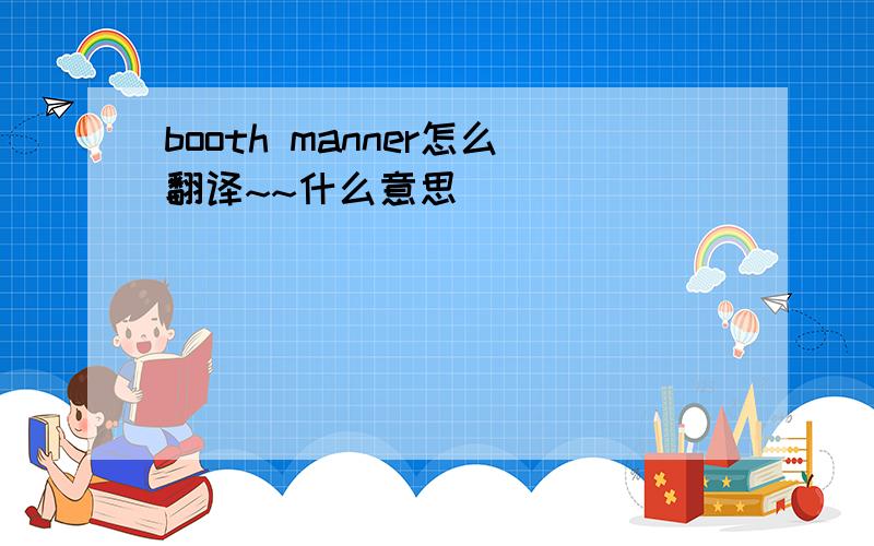 booth manner怎么翻译~~什么意思