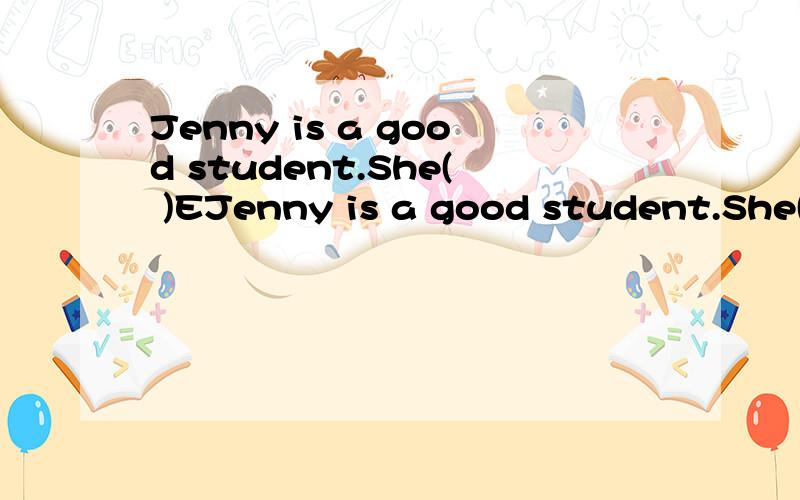 Jenny is a good student.She( )EJenny is a good student.She( )English.A.do well in B.well do it C.does good at D.is good at