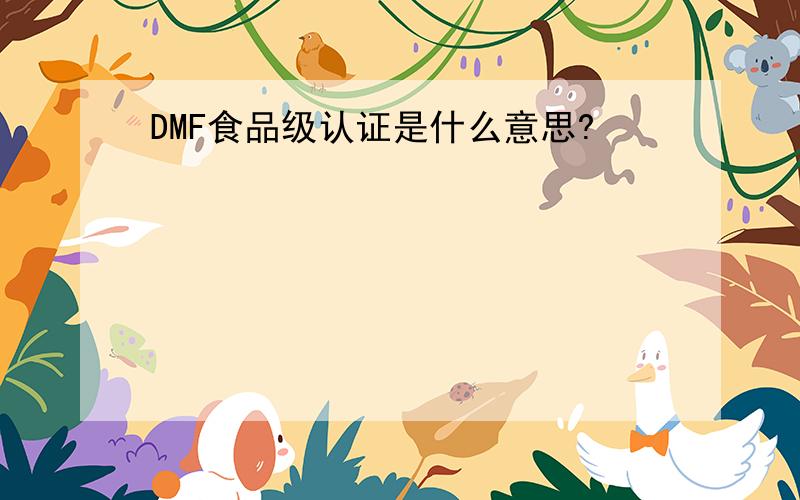 DMF食品级认证是什么意思?