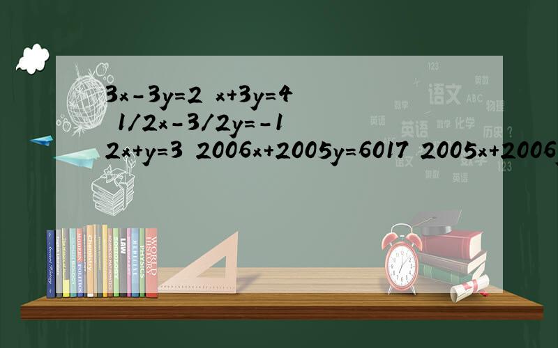 3x-3y=2 x+3y=4 1/2x-3/2y=-1 2x+y=3 2006x+2005y=6017 2005x+2006y=6016解方程组3x-3y=2 x+3y=4 1/2x-3/2y=-1 2x+y=3 2006x+2005y=6017 2005x+2006y=6016解方程组
