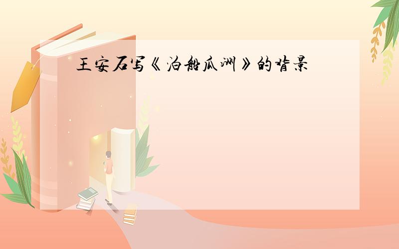 王安石写《泊船瓜洲》的背景