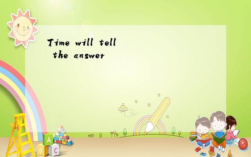 Time will tell the answer
