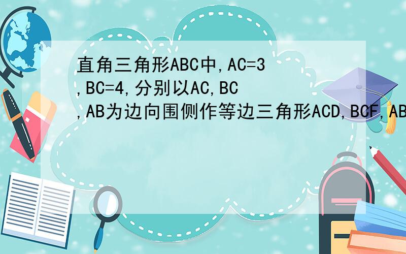直角三角形ABC中,AC=3,BC=4,分别以AC,BC,AB为边向围侧作等边三角形ACD,BCF,ABE.求四边形CDEF的面积?