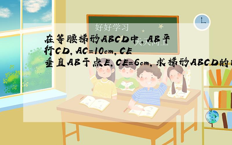 在等腰梯形ABCD中,AB平行CD,AC=10cm,CE垂直AB于点E,CE=6cm,求梯形ABCD的面积