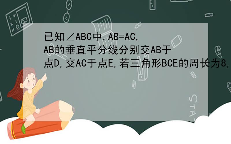 已知∠ABC中,AB=AC,AB的垂直平分线分别交AB于点D,交AC于点E,若三角形BCE的周长为8,BC=3cm,则AB=?cm