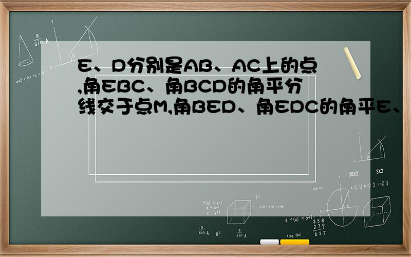 E、D分别是AB、AC上的点,角EBC、角BCD的角平分线交于点M,角BED、角EDC的角平E、D分别是AB、AC上的点,角EBC、角BCD的角平分线交于点M,角BED、角EDC的角平分线交于点N，求证A、M、N在一条线上。