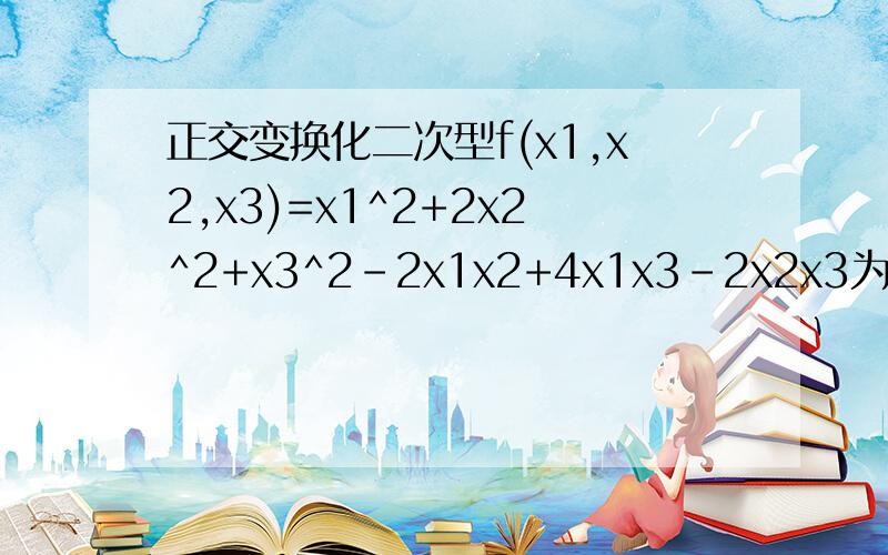 正交变换化二次型f(x1,x2,x3)=x1^2+2x2^2+x3^2-2x1x2+4x1x3-2x2x3为标准型 刘老师谢谢了