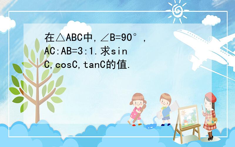 在△ABC中,∠B=90°,AC:AB=3:1.求sinC,cosC,tanC的值.