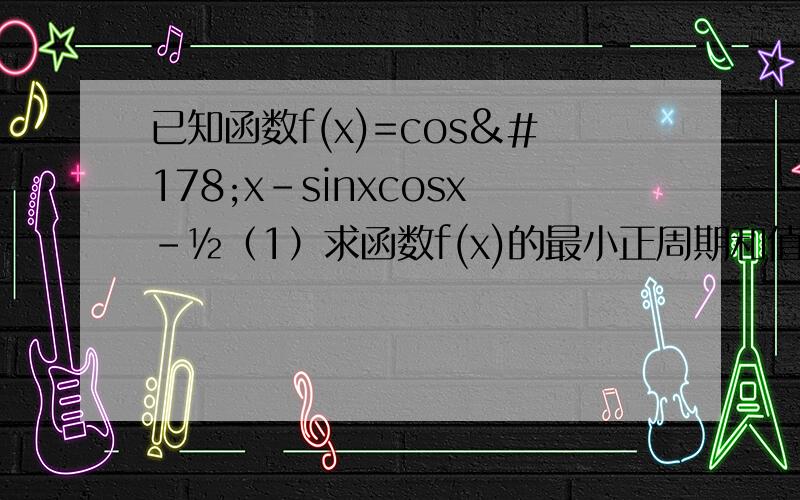 已知函数f(x)=cos²x-sinxcosx-½（1）求函数f(x)的最小正周期和值域,（2）若f(a/2)=(3倍根号2)/10,求sin2a的值