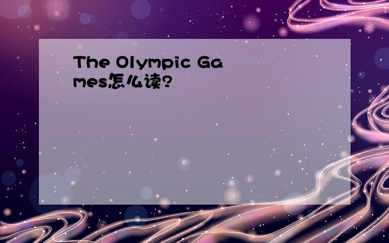 The Olympic Games怎么读?