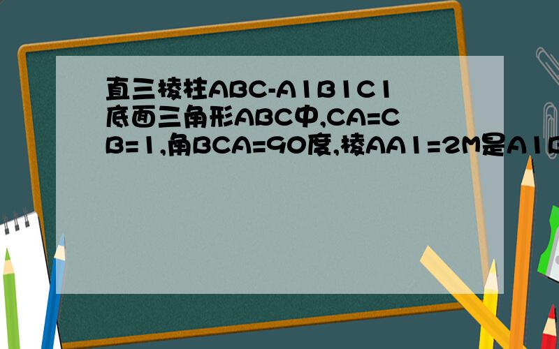 直三棱柱ABC-A1B1C1底面三角形ABC中,CA=CB=1,角BCA=90度,棱AA1=2M是A1B1的中点,求异面直线A1B与B1C的所成角的余弦值