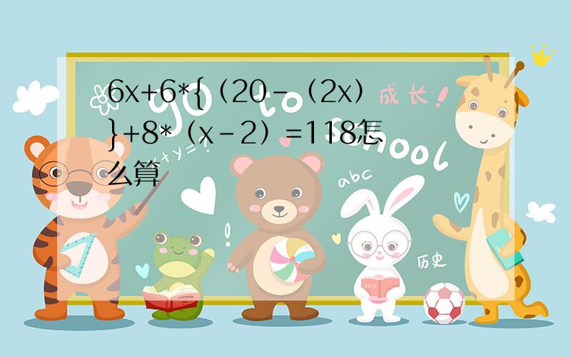 6x+6*{（20-（2x）}+8*（x-2）=118怎么算