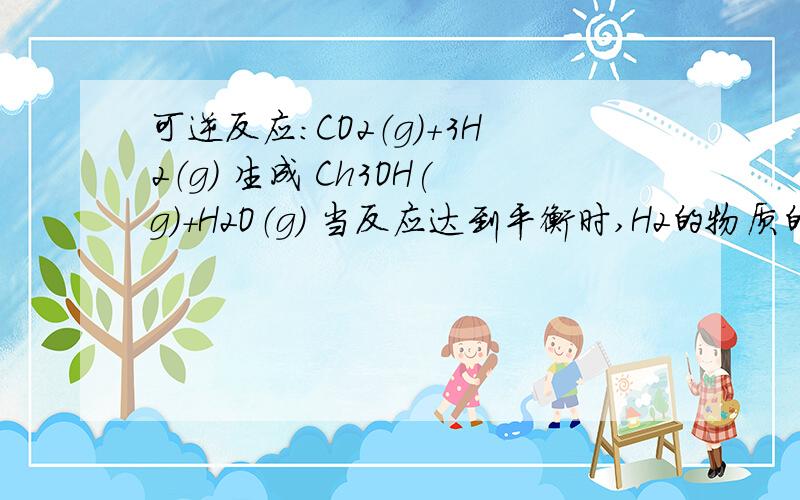 可逆反应：CO2（g）+3H2（g） 生成 Ch3OH(g)+H2O（g） 当反应达到平衡时,H2的物质的量浓度为C1,然后向容可逆反应：CO2（g）+3H2（g） 生成 Ch3OH(g)+H2O（g）当反应达到平衡时,H2的物质的量浓度为C1,然