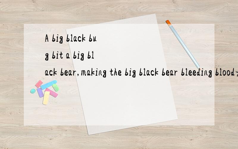 A big black bug bit a big black bear,making the big black bear bleeding blood老师说的,可网上是made,bleed没有加ing有了ing是不是要翻译成现在进行时bleed为什么要加ing