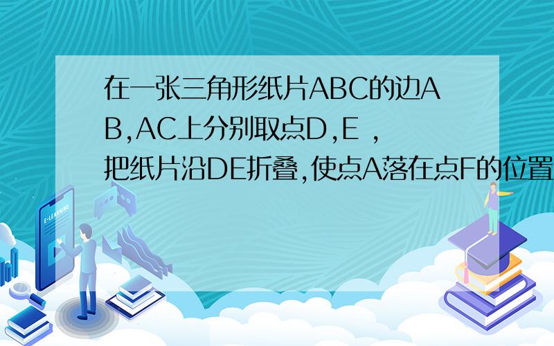 在一张三角形纸片ABC的边AB,AC上分别取点D,E ,把纸片沿DE折叠,使点A落在点F的位置,记在一张三角形纸片ABC的边AB,AC上分别取点D,E ,把纸片沿DE折叠,使点A落在点F的位置,记∠ BDF=∠1,∠CEF=∠2  (1).