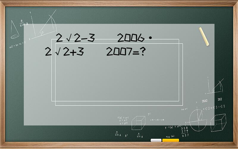 (2√2-3)^2006·(2√2+3)^2007=?
