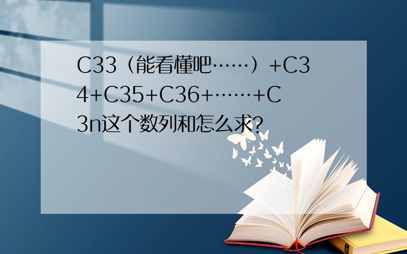 C33（能看懂吧……）+C34+C35+C36+……+C3n这个数列和怎么求?
