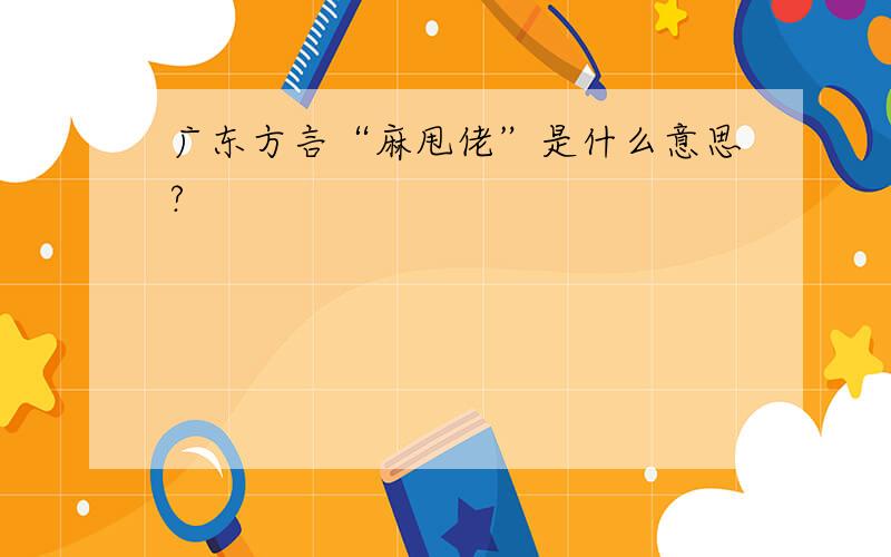 广东方言“麻甩佬”是什么意思?