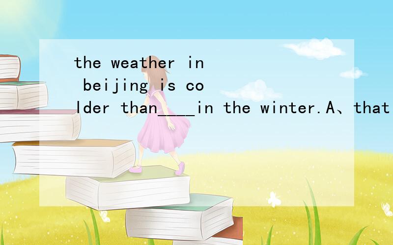 the weather in beijing is colder than____in the winter.A、that wather B、Guangzhou C、that in Guangzhou D、it in Guangzhou