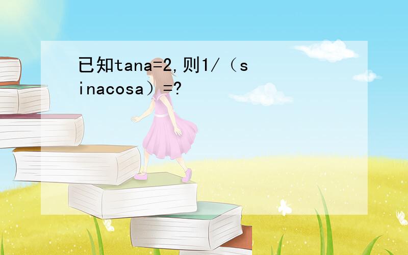 已知tana=2,则1/（sinacosa）=?