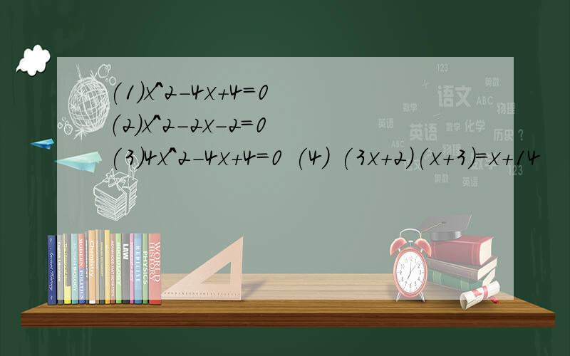 (1)x^2-4x+4=0 （2）x^2-2x-2=0 (3)4x^2-4x+4=0 (4) (3x+2)(x+3)=x+14