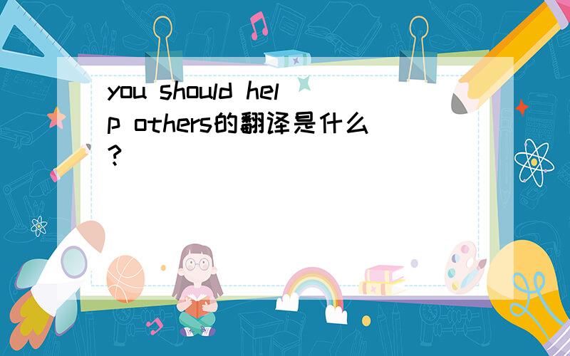 you should help others的翻译是什么?